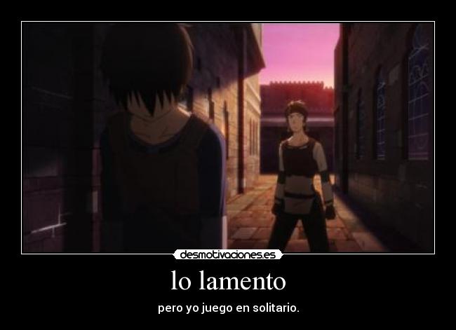 lo lamento - pero yo juego en solitario.