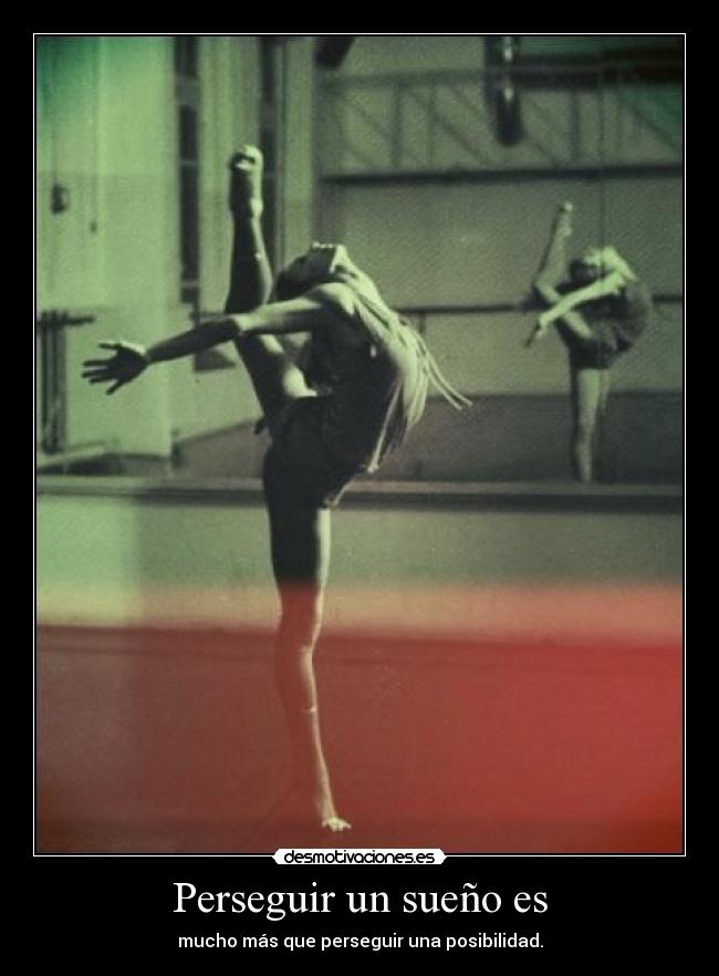 Perseguir un sueño es - mucho más que perseguir una posibilidad.