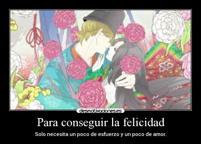 Para conseguir la felicidad - Solo necesita un poco de esfuerzo y un poco de amor.