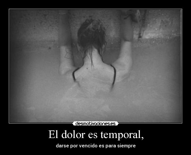 El dolor es temporal, - darse por vencido es para siempre