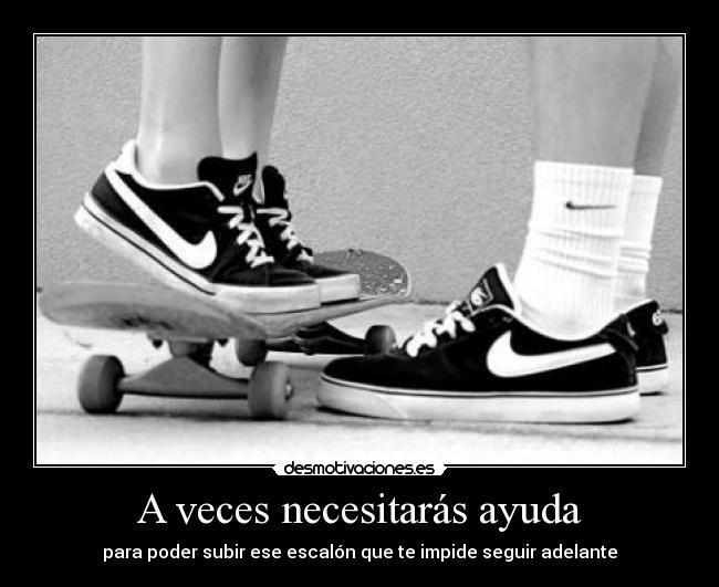 A veces necesitarás ayuda - para poder subir ese escalón que te impide seguir adelante