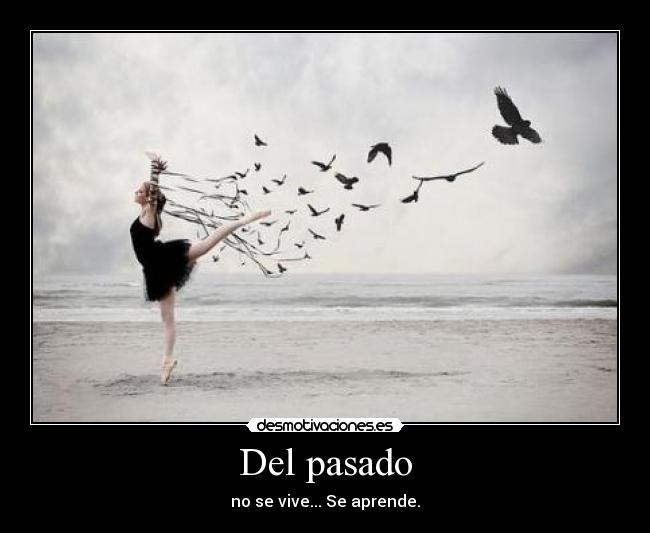 Del pasado - no se vive... Se aprende.