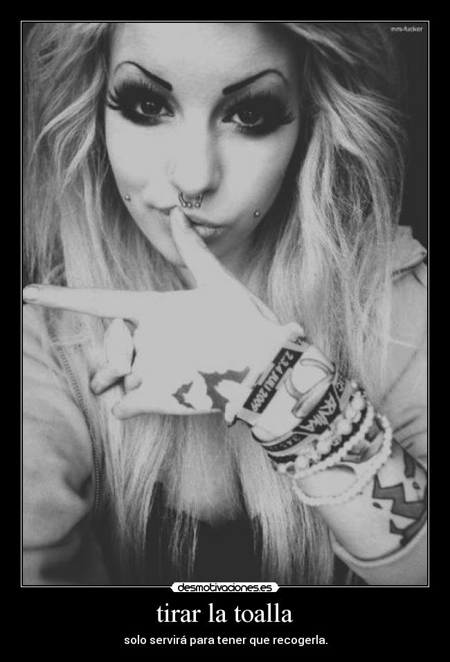 tirar la toalla - solo servirá para tener que recogerla.