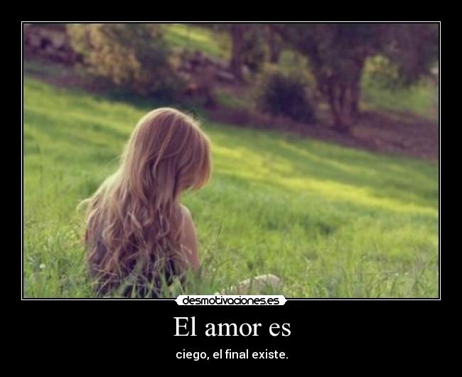 El amor es - ciego, el final existe.