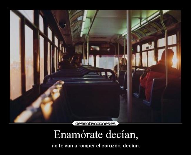 Enamórate decían, - no te van a romper el corazón, decían.