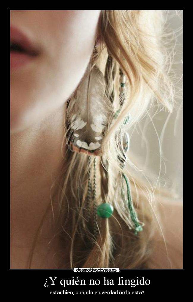¿Y quién no ha fingido - estar bien, cuando en verdad no lo está?