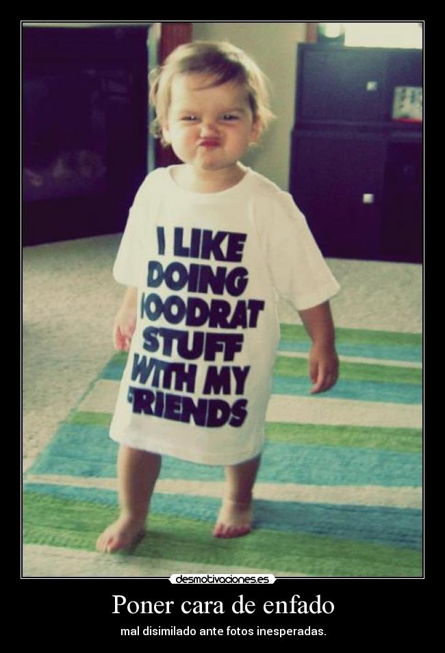 Poner cara de enfado - 