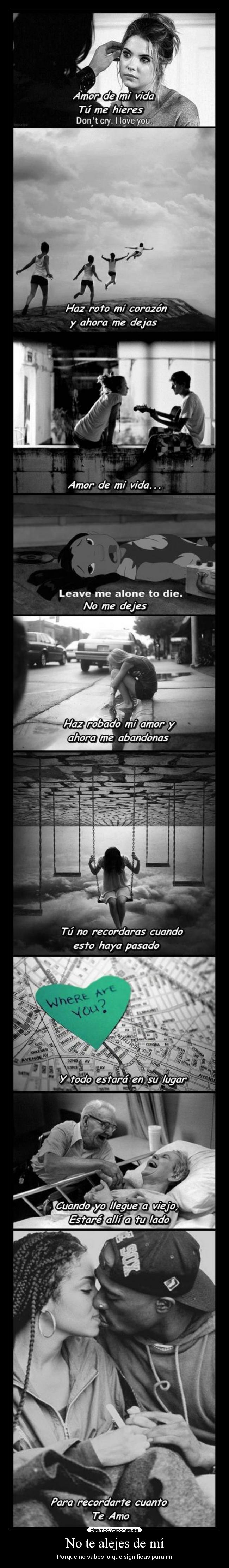 No te alejes de mí - Porque no sabes lo que significas para mí