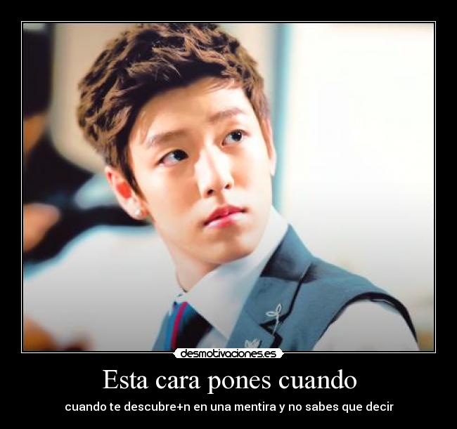 Esta cara pones cuando - cuando te descubre+n en una mentira y no sabes que decir