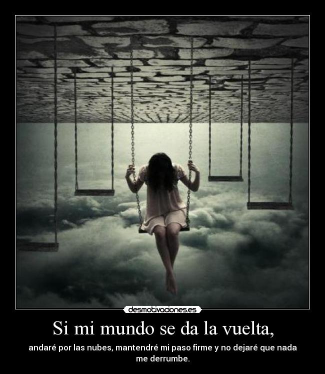 Si mi mundo se da la vuelta, - andaré por las nubes, mantendré mi paso firme y no dejaré que nada me derrumbe.