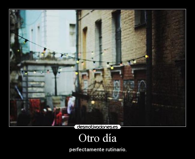 Otro día - perfectamente rutinario.