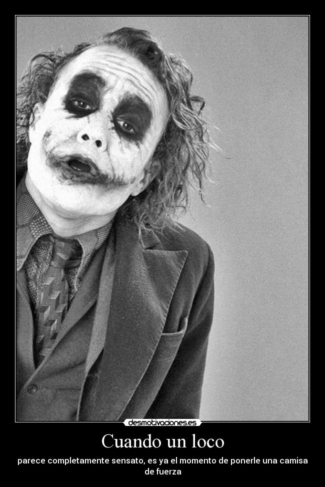 Cuando un loco - parece completamente sensato, es ya el momento de ponerle una camisa de fuerza