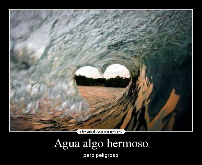 Agua algo hermoso - pero peligroso.