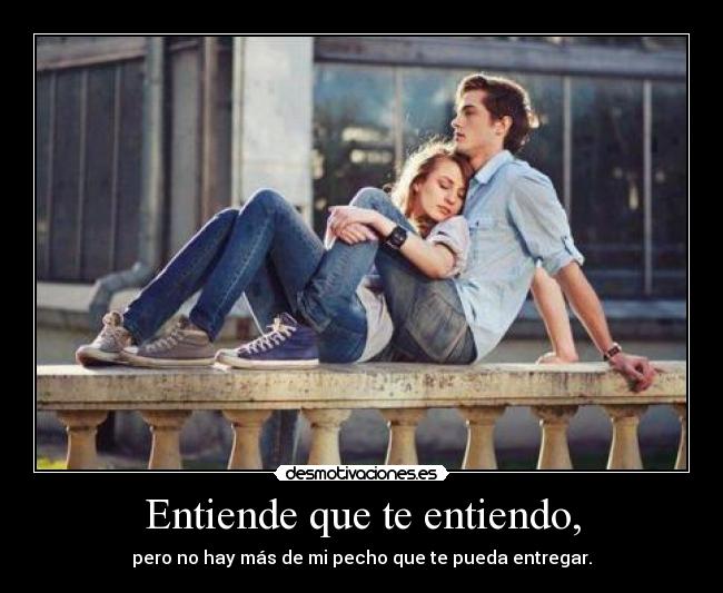 Entiende que te entiendo, -