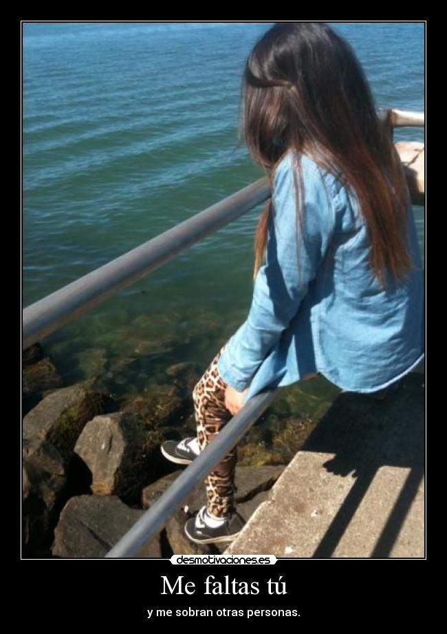 Me faltas tú - y me sobran otras personas.