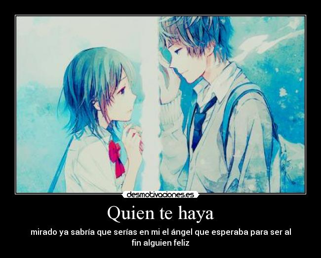Quien te haya - mirado ya sabría que serías en mi el ángel que esperaba para ser al fin alguien feliz