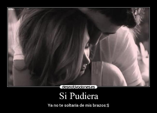 Si Pudiera - Ya no te soltaría de mis brazos:$