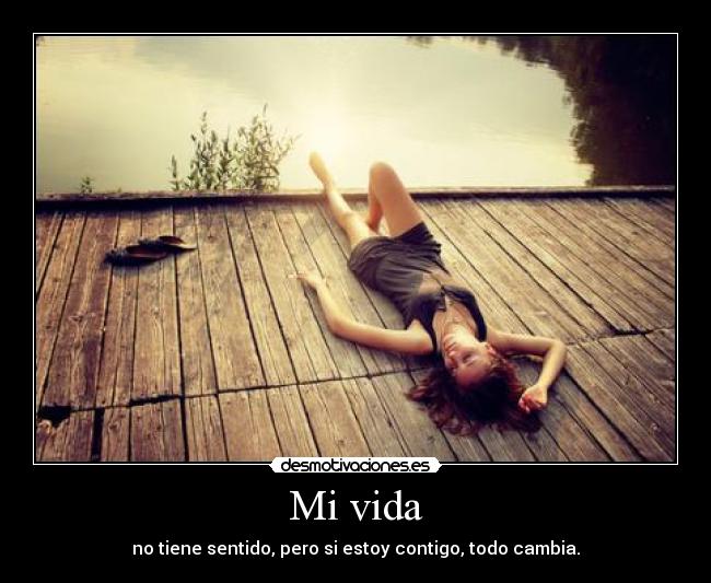 Mi vida - no tiene sentido, pero si estoy contigo, todo cambia.
