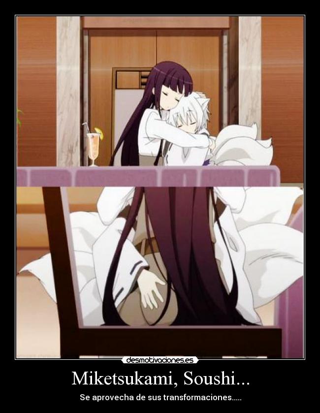 Miketsukami, Soushi... - Se aprovecha de sus transformaciones.....