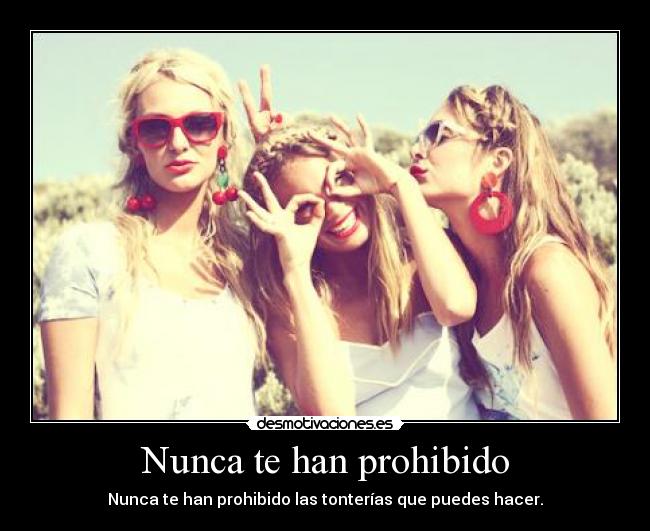 Nunca te han prohibido -