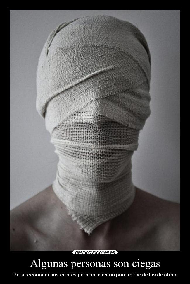 Algunas personas son ciegas - Para reconocer sus errores pero no lo están para reírse de los de otros.