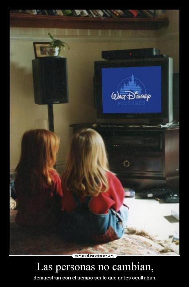 Las personas no cambian, - demuestran con el tiempo ser lo que antes ocultaban.