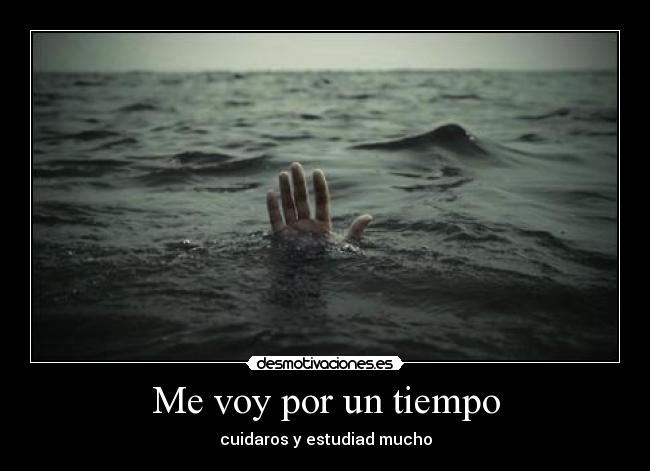 Me voy por un tiempo - cuidaros y estudiad mucho