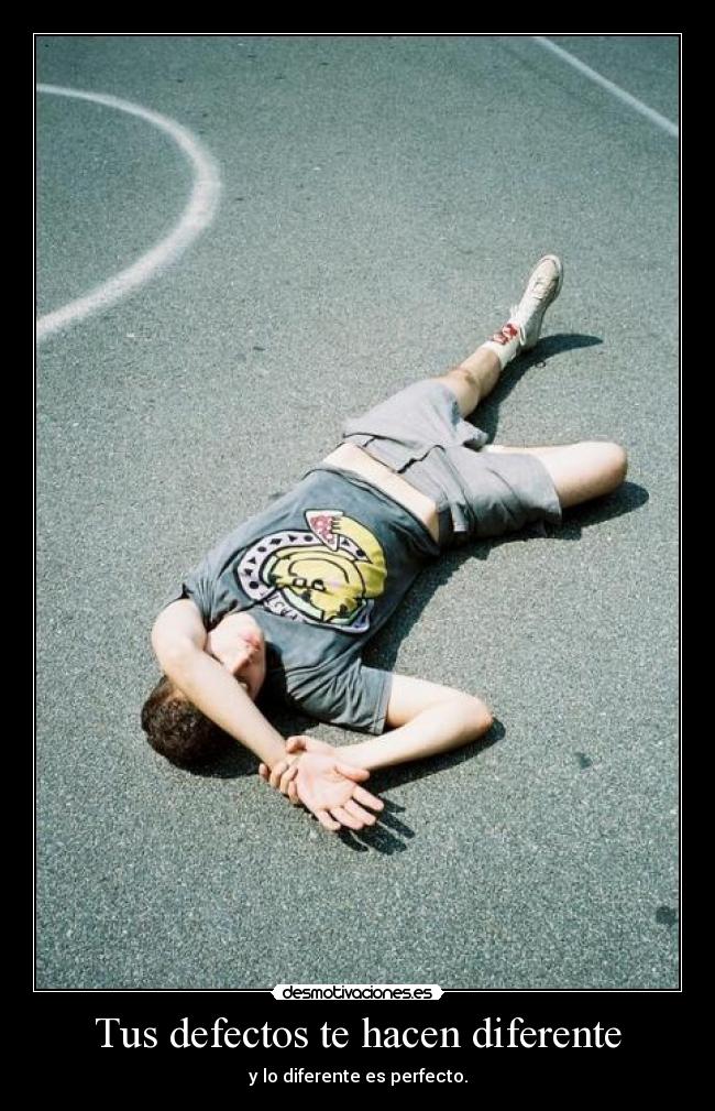 Tus defectos te hacen diferente - y lo diferente es perfecto.