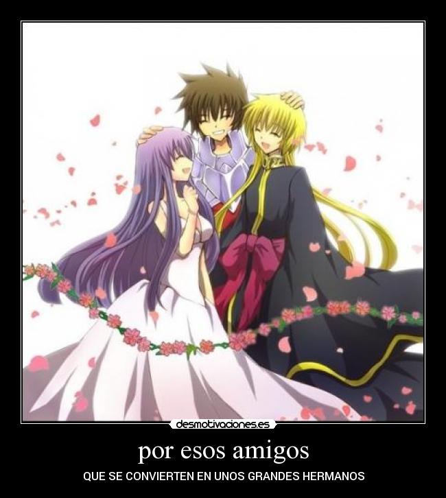 por esos amigos - QUE SE CONVIERTEN EN UNOS GRANDES HERMANOS