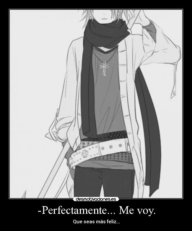 -Perfectamente... Me voy. -