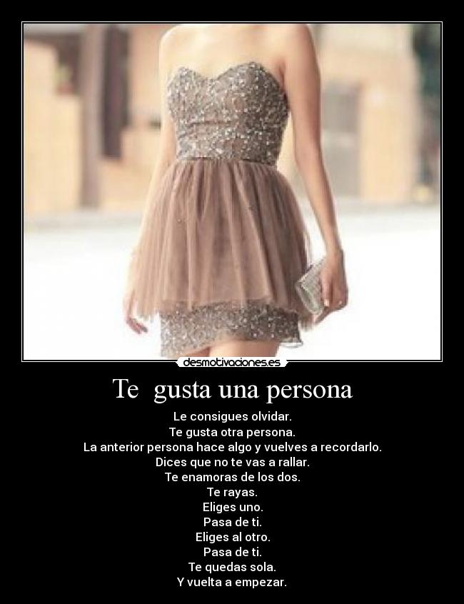 Te  gusta una persona - Le consigues olvidar.
Te gusta otra persona.
La anterior persona hace algo y vuelves a recordarlo.
Dices que no te vas a rallar.
Te enamoras de los dos.
Te rayas.
Eliges uno.
Pasa de ti.
Eliges al otro.
Pasa de ti.
Te quedas sola.
Y vuelta a empezar.