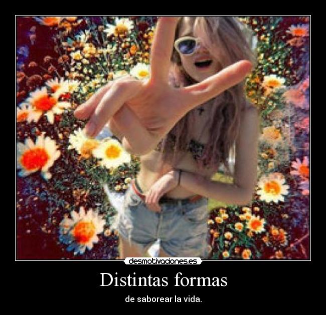 Distintas formas - de saborear la vida.