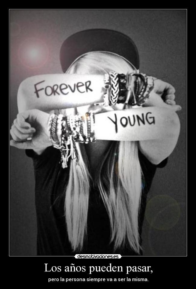 Los años pueden pasar, - pero la persona siempre va a ser la misma.