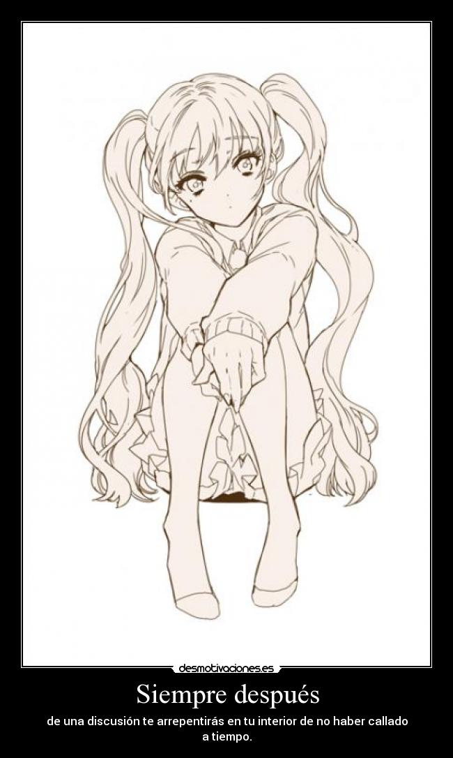 Siempre después - de una discusión te arrepentirás en tu interior de no haber callado a tiempo.