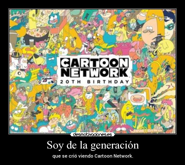 Soy de la generación - que se crió viendo Cartoon Network.