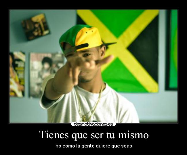 Tienes que ser tu mismo -
