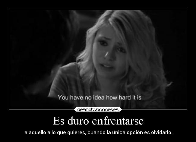 Es duro enfrentarse -