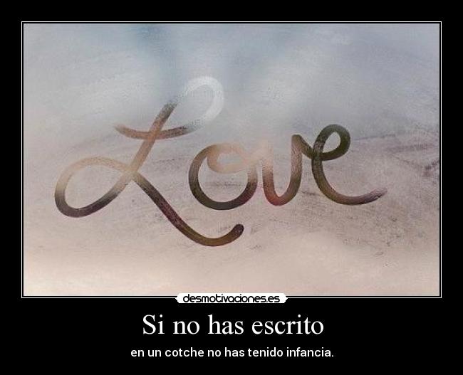 Si no has escrito - en un cotche no has tenido infancia.