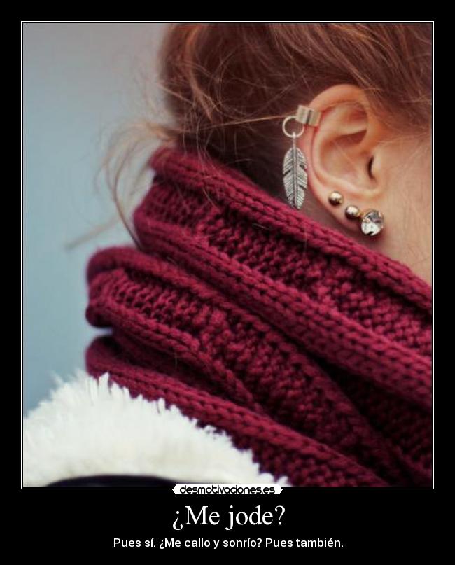 ¿Me jode? - Pues sí. ¿Me callo y sonrío? Pues también.