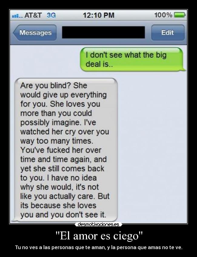 El amor es ciego - Tu no ves a las personas que te aman, y la persona que amas no te ve.