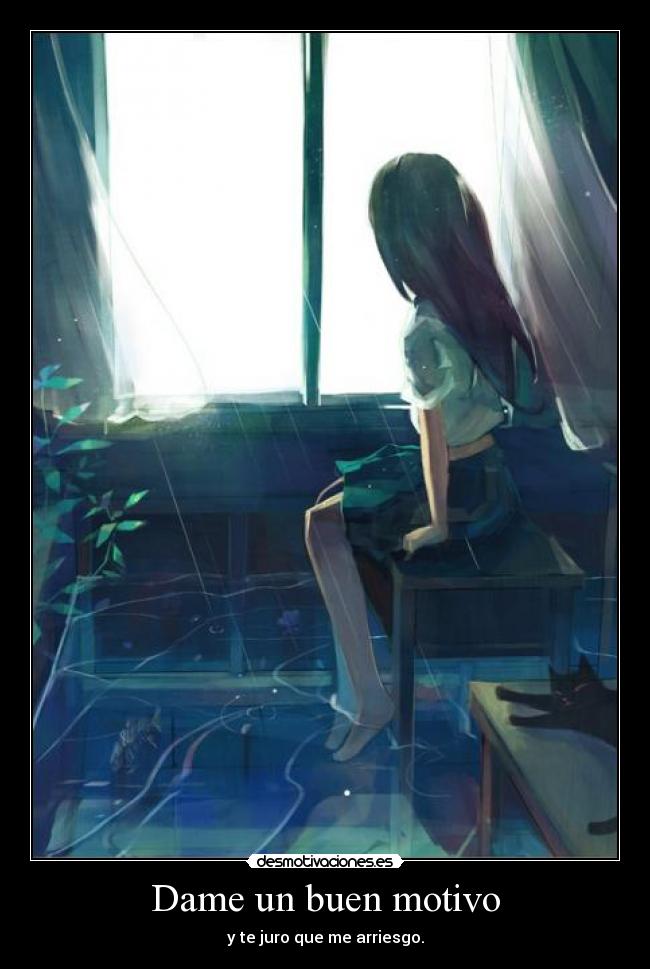 Dame un buen motivo - y te juro que me arriesgo.