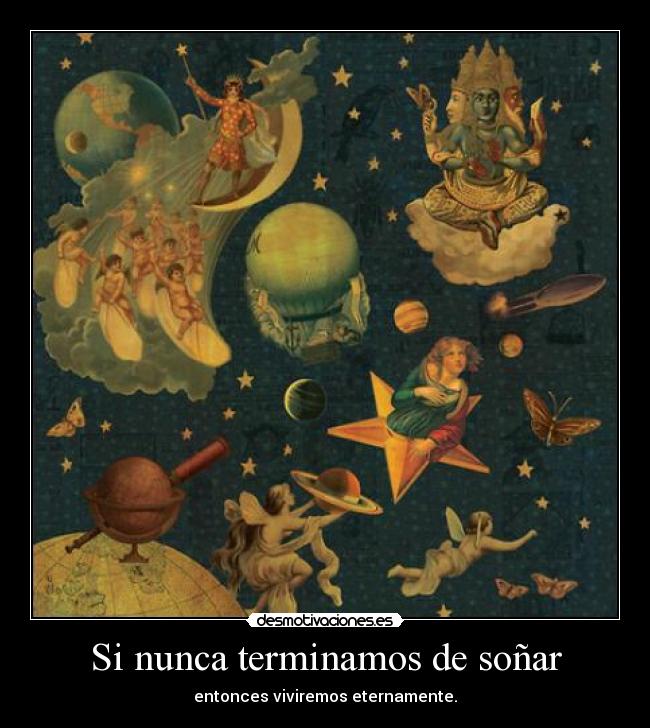 Si nunca terminamos de soñar - entonces viviremos eternamente.