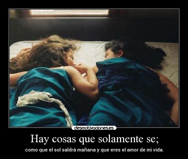 Hay cosas que solamente se; -