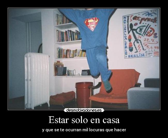 Estar solo en casa - y que se te ocurran mil locuras que hacer