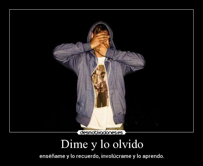 Dime y lo olvido - enséñame y lo recuerdo, involúcrame y lo aprendo.