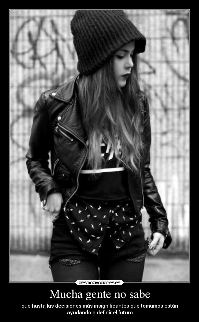 Mucha gente no sabe - que hasta las decisiones más insignificantes que tomamos están
ayudando a definir el futuro