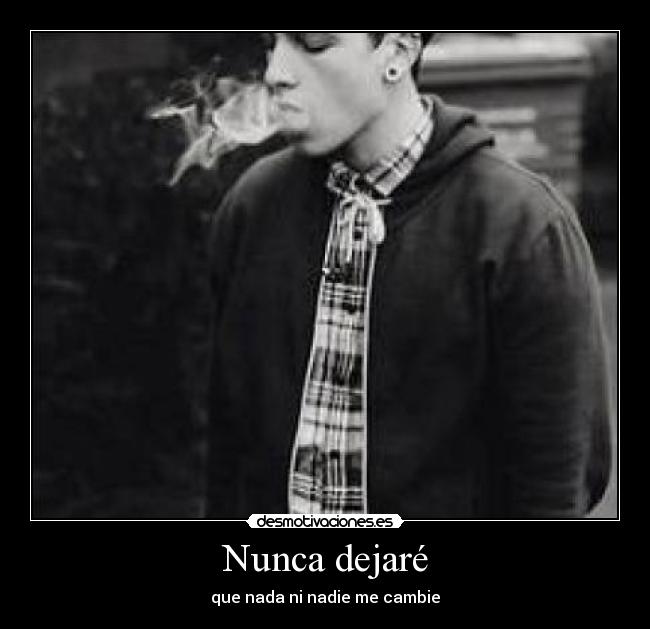 Nunca dejaré - que nada ni nadie me cambie