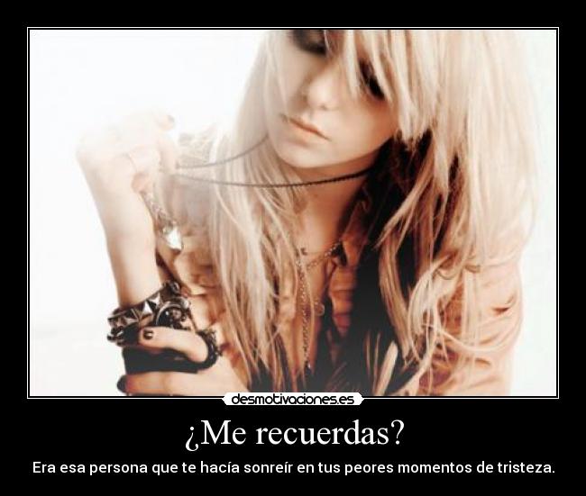 ¿Me recuerdas? - Era esa persona que te hacía sonreír en tus peores momentos de tristeza.