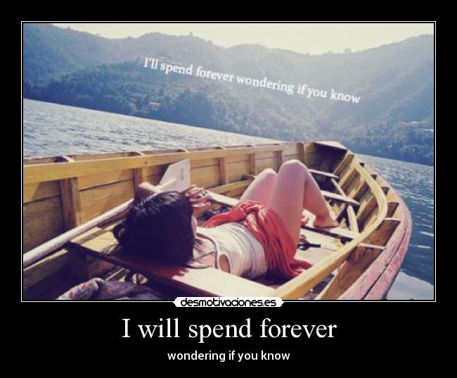 I will spend forever - wondering if you know