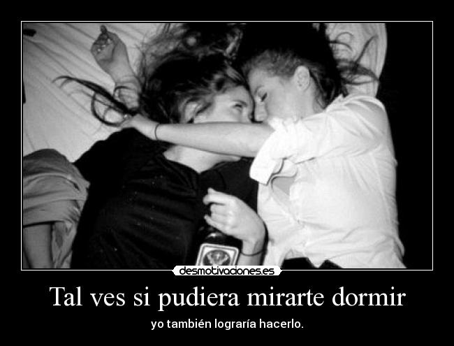 Tal ves si pudiera mirarte dormir -